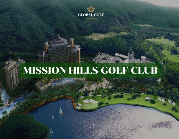 Mission Hills Golf Club: Thiên đường golf lớn nhất thế giới