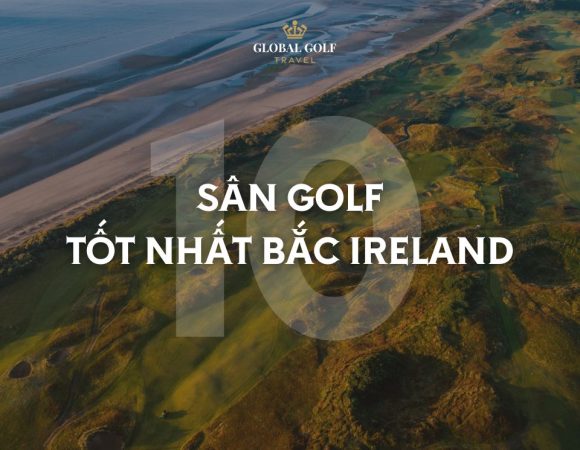 Top 10 sân golf tốt nhất Bắc Ireland bạn nên thử
