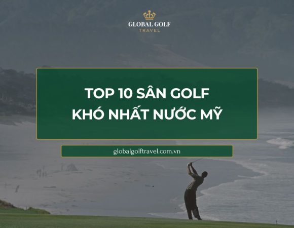 Review chi tiết những sân golf khó nhất nước Mỹ