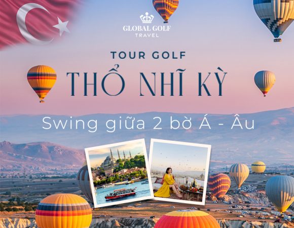 Trải nghiệm tour golf Thổ Nhĩ Kỳ & Miền cổ tích nối liền Á – Âu