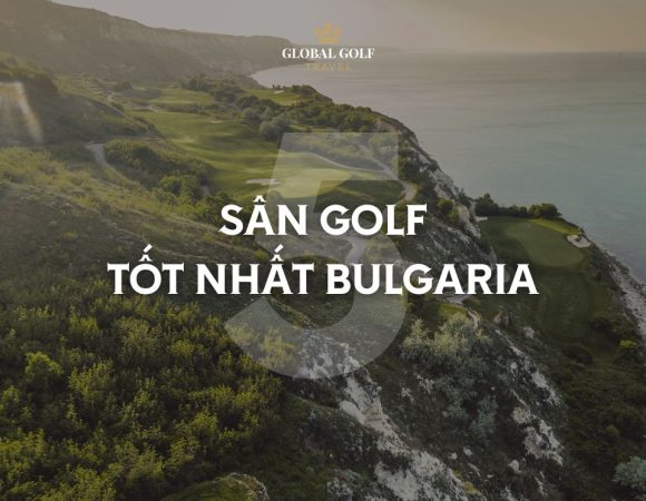 Loan Tour Golf gợi ý những sân golf tốt nhất Bulgaria