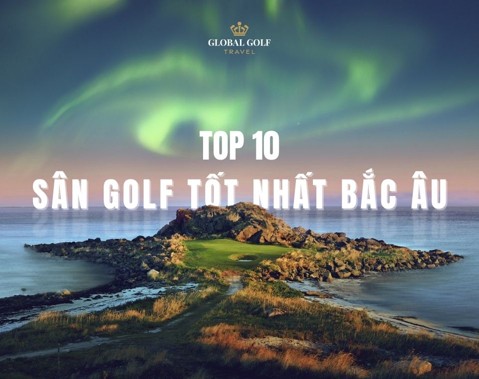 Khám phá 10 sân golf tốt nhất Bắc Âu (Scandinavia)