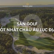 Top 10 sân golf tốt nhất châu Âu lục địa