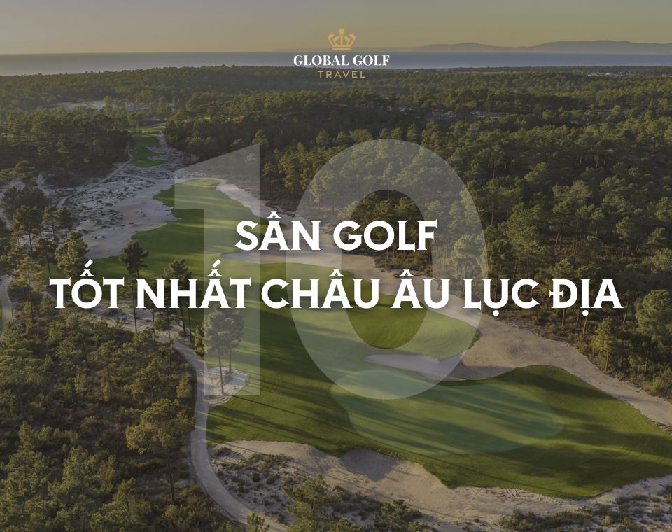 Top 10 sân golf tốt nhất châu Âu lục địa