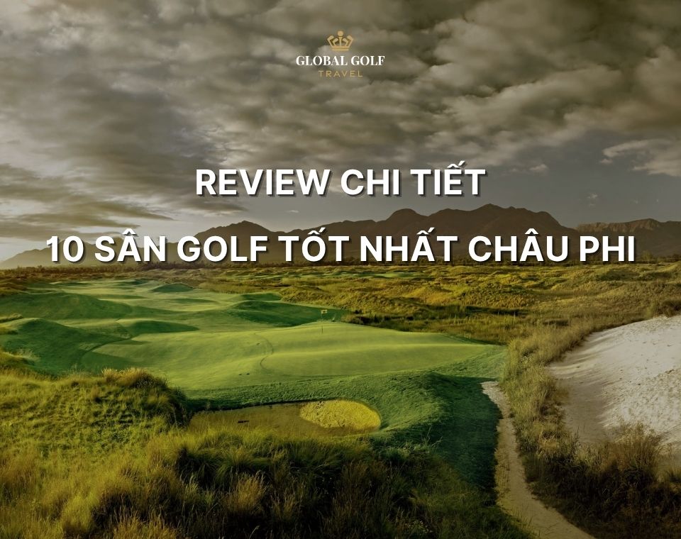 Cập nhật mới nhất: Top 10 sân golf tốt nhất châu Phi
