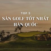 top 5 sân golf tốt nhất hàn quốc