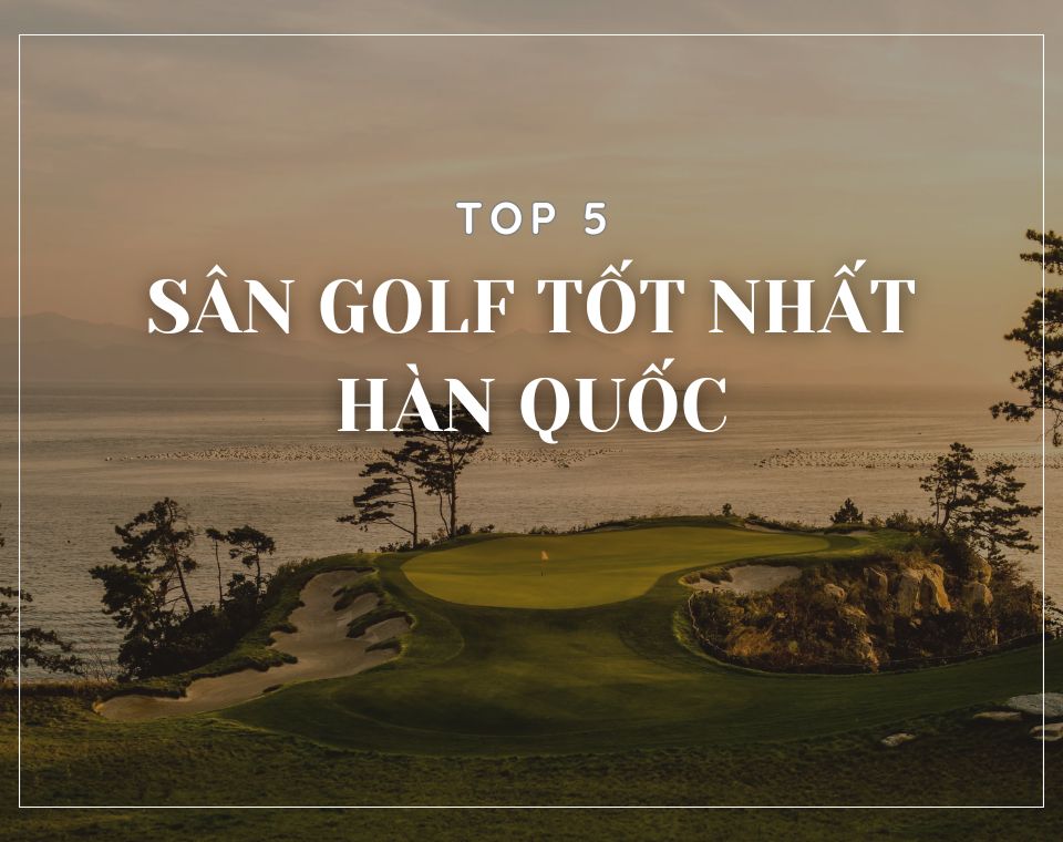 top 5 sân golf tốt nhất hàn quốc